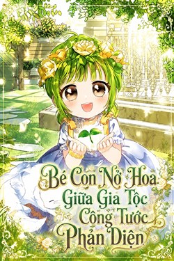 Bé Con Nở Hoa Giữa Gia Tộc Công Tước Phản Diện