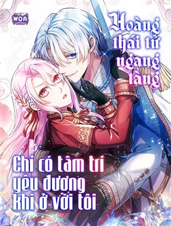 Hoàng Thái Tử Ngang Tàng Chỉ Có Tâm Trí Yêu Đương Khi Ở Với Tôi.