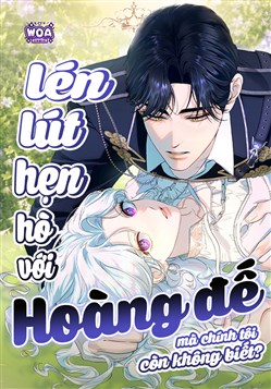 Lén lút hẹn hò với Hoàng Đế, mà chính tôi còn không biết?